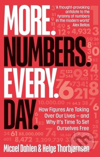 More. Numbers. Every. Day.: How Figures Are Taking Over Our Lives - And Why It's Time to Set Ourselves Free - Micael Dahle