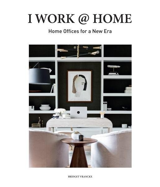 I Work at Home : Home Offices for a New Era - Bridget Vranckx