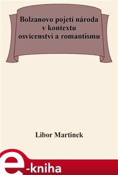 Bolzanovo pojetí národa v kontextu osvícenství a romantismu - Libor Martinek