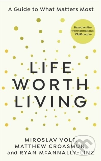 Life Worth Living - Miroslav Volf, Matthew Croasmun, Ryan McAnnally-Linz