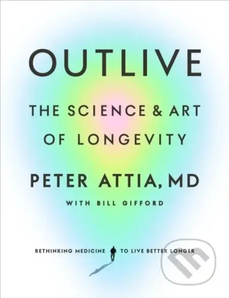 Outlive - Peter Attia, Bill Gifford
