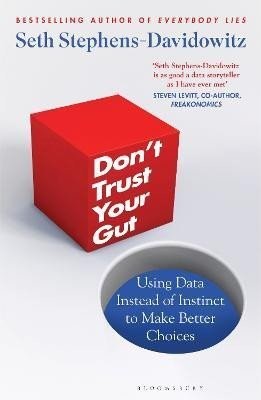 Don't Trust Your Gut: Using Data Instead of Instinct to Make Better Choices - Seth Stephens-Davidowitz