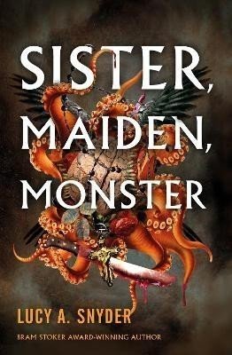 Sister, Maiden, Monster - Lucy A. Snyder