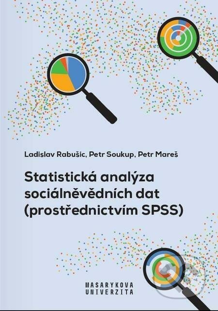 Statistická analýza sociálněvědních dat (prostřednictvím SPSS) - Petr Mareš, Ladislav Rabušic, Petr Soukup