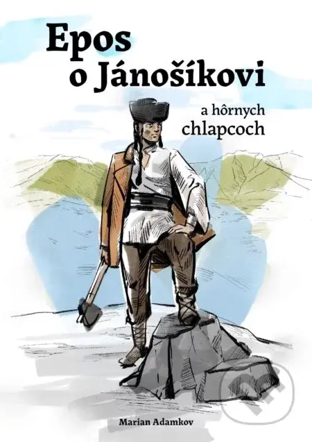 Epos o Jánošíkovi a hôrnych chlapcoch - Marian Adamkov, tomáš Králik (Ilustrátor)