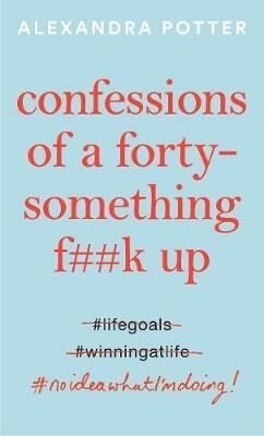 Confessions of a Forty-Something F**k Up