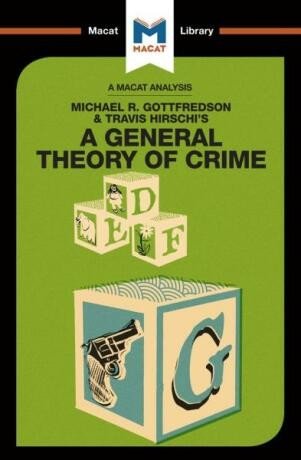 Michael R. Gottfredson and Travish Hirschi's A General Theory of Crime (A Macat Analysis) - William Jenkins