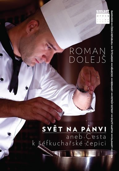 Svět na pánvi aneb Cesta k šéfkuchařské čepici - Roman Dolejš
