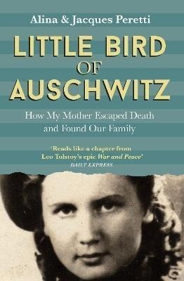 Little Bird of Auschwitz: How My Mother Escaped Death and Found Our Family - Jacques Peretti