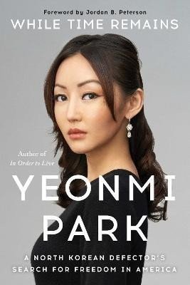 While Time Remains: A North Korean Defector's Search for Freedom in America - Yeonmi Park