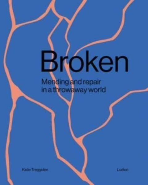 Broken. Mending and repair in a throwaway world - Katie Treggiden