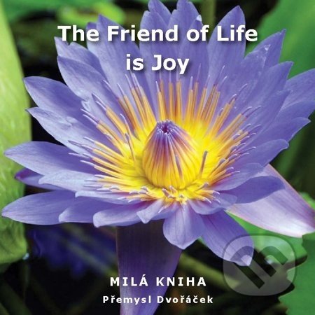 The Friend of Life is Joy - Přemysl Dvořáček