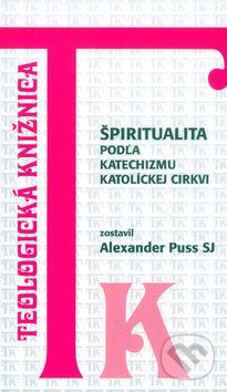 Špiritualita podľa Katechizmu Katolíckej cirkvi - Alexander Puss