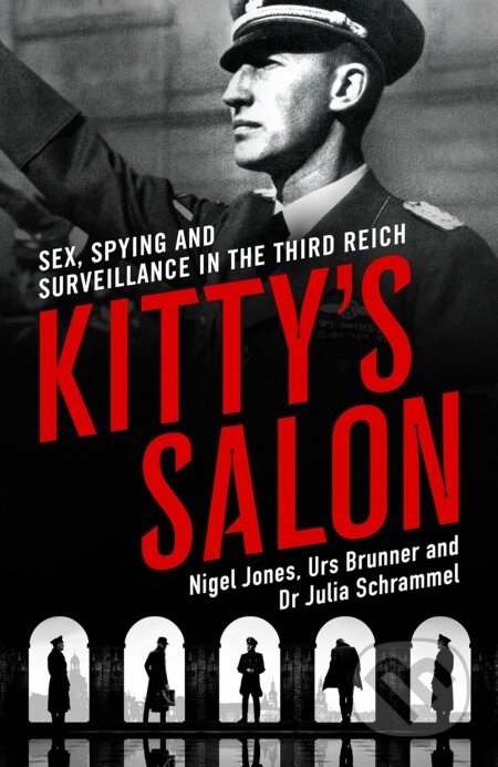 Kitty's Salon : Sex, Spying and Surveillance in the Third Reich - Nigel Jones, Urs Brunner, Julia Schrammel