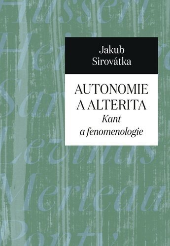 Autonomie a alterita - Kant a fenomenologie - Jakub Sirovátka