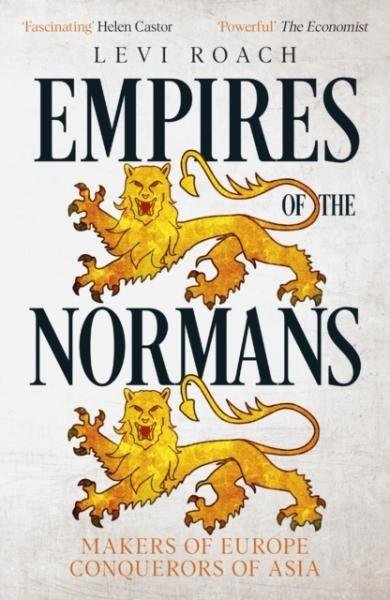 Empires of the Normans. Makers of Europe, Conquerors of Asia - Levi Roach