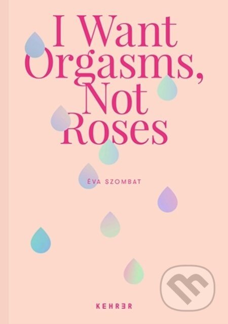 I Want Orgasms, Not Roses - Eva Szombat