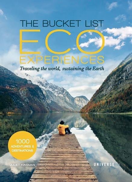 The Bucket List Eco Experiences: Traveling the World, Sustaining the Earth - Juliet Kinsman