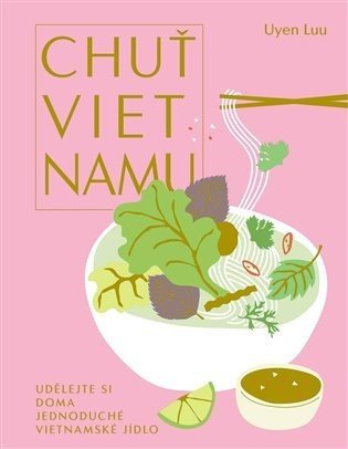 Chuť Vietnamu - Udělejte si doma jednoduché vietnamské jídlo - Uyen Luu
