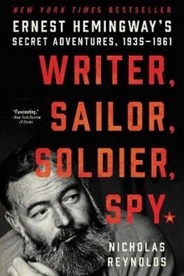 Writer, Sailor, Soldier, Spy: Ernest Hemingway's Secret Adventures, 1935-1961 - Nicholas E. Reynolds