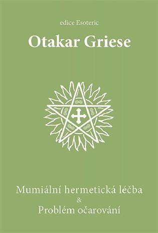 Mumiální hermetická léčba & Problém očarování - Otakar Griese