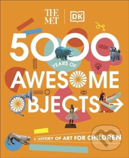 The Met 5000 Years of Awesome Objects - Aaron Rosen, Susie Hodge, Susie Brooks, Mary Richards