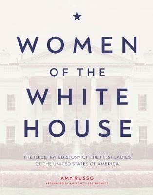 Women of the White House: The Illustrated Story of the First Ladies of the United States of America - Amy Russo