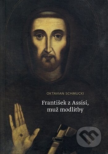 František z Assisi, muž modlitby - Oktavian Schmucki