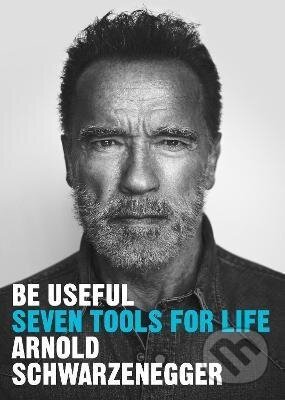 Be Useful : Seven tools for life - Arnold Schwarzenegger