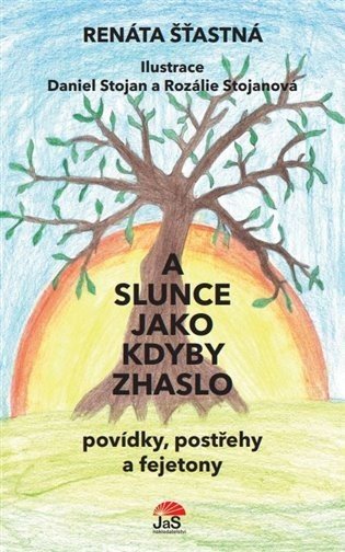 A slunce jako kdyby zhaslo - povídky, postřehy a fejetony - Renáta Šťastná