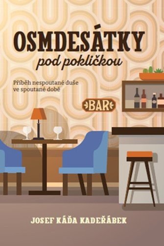 Osmdesátky pod pokličkou - Příběh nespoutané duše ve spoutané době - Josef Káďa Kadeřábek