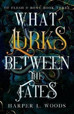 What Lurks Between the Fates: (Of Flesh and Bone Book 3) - Harper Woods