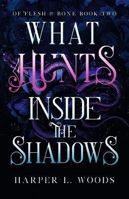 What Hunts Inside the Shadows: (Of Flesh and Bone Book 2) - Harper Woods