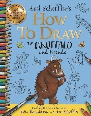How to Draw The Gruffalo and Friends: Learn to draw ten of your favourite characters with step-by-step guides - Axel Scheffler