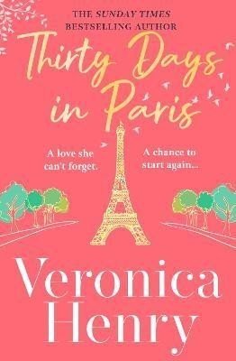 Thirty Days in Paris: The gorgeously escapist, romantic and uplifting new novel from the Sunday Times bestselling author - Veronica Henry