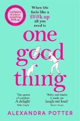 One Good Thing: From the Author of Runaway Bestseller Confessions of a Fortysomething F Up - Alexandra Potter