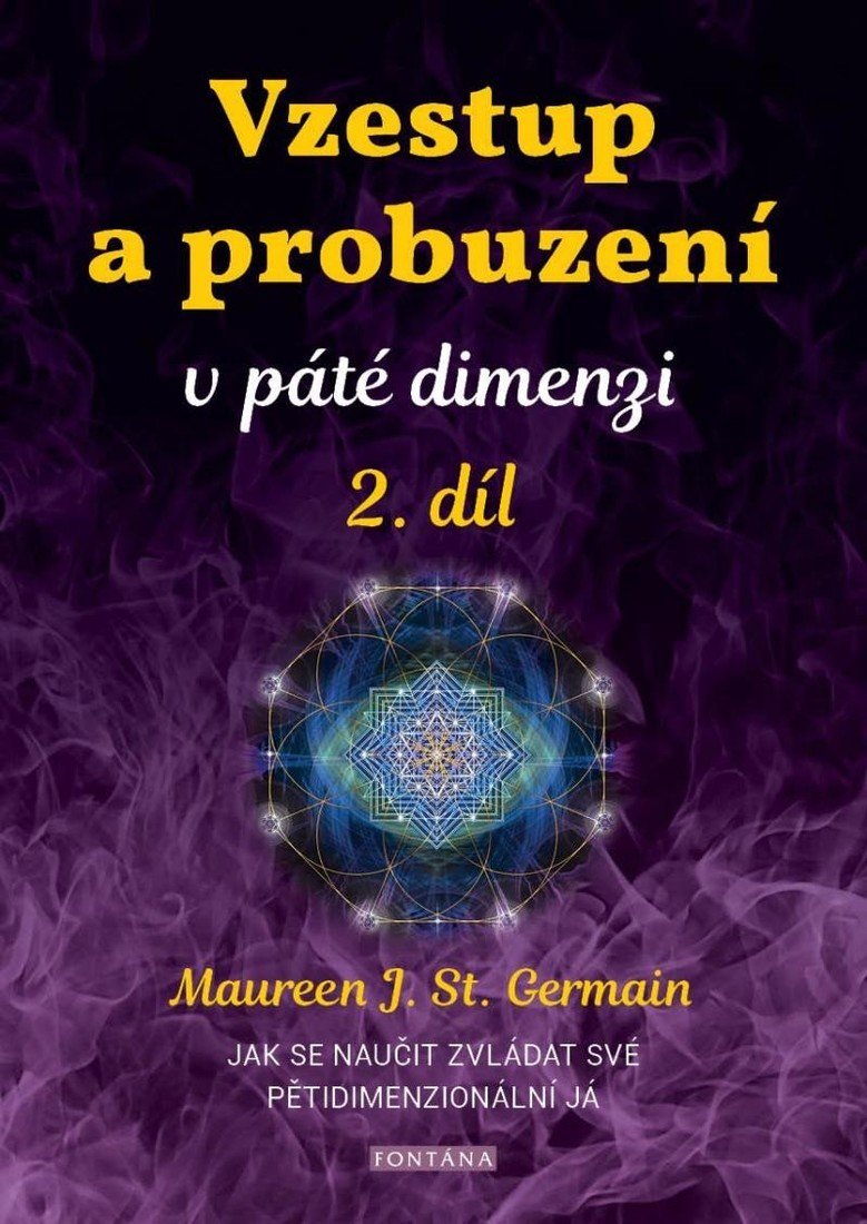 Vzestup a probuzení v páté dimenzi 2. díl - Jak se naučit zvládat své pětidimenzionální já - Maureen St. Germain