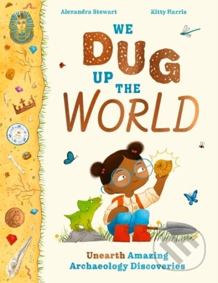 We Dug Up the World - Alexandra Stewart, Kitty Harris (Ilustrátor)