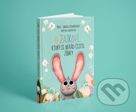 O zajkovi, ktorý si nerád čistil zúbky - Ingrid Rehorovská, Martina Gabaríková (ilustrátor)