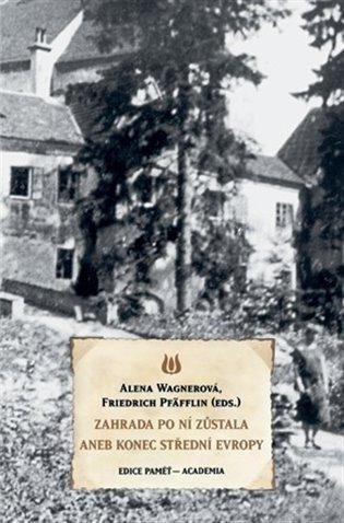 Zahrada po ní zůstala aneb Konec střední Evropy - Dopisy Václavu Wagnerovi 1942-1949 v souvislostech válečné a poválečné historie kraje - Friedrich Pfäfflin