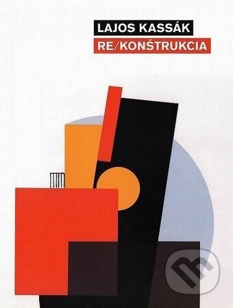 Lajos Kassák - Re/Konštrukcia - Helena Markusková
