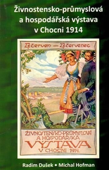 Živnostensko-průmyslová a hospodářská výstava v Chocni 1914 - Michal Hofman; Radim Dušek