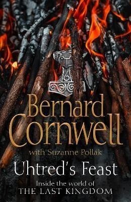 Uhtred's Feast: Inside the world of the Last Kingdom - Bernard Cornwell