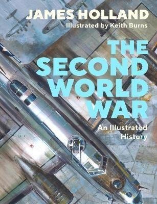 The Second World War: An Illustrated History - James Holland