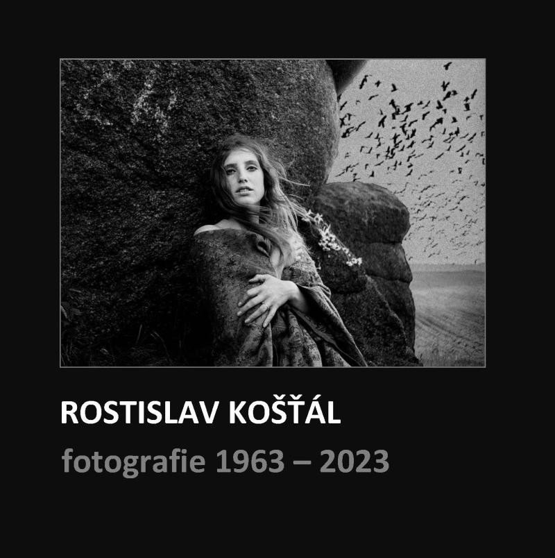 Rostislav Košťál: Fotografie 1963 – 2023 - Rostislav Košťál