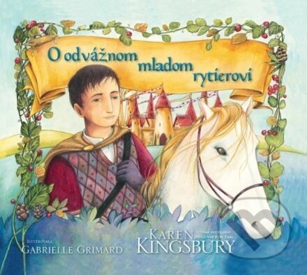 O odvážnom mladom rytierovi - Karen Kingsbury, Gabrielle Grimard (ilustrátor)