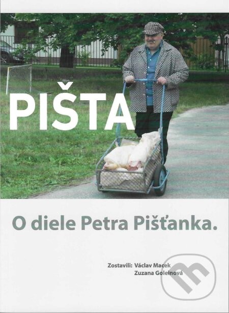 Pišta: O diele Petra Pišťánka - Václav Macek, Zuzana Goleinová