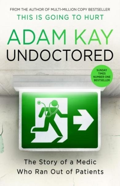 Undoctored: The brand new No 1 Sunday Times bestseller from the author of 'This Is Going To Hurt' - Adam Kay