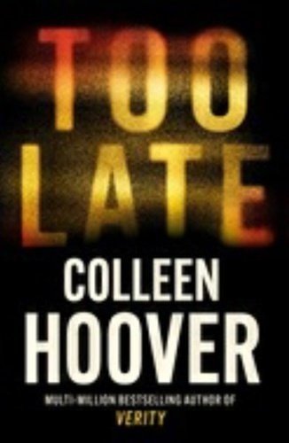 Too Late: The most addictive thriller of the year, from the global bestseller - Colleen Hoover