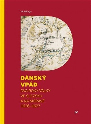 Dánský vpád - Dva roky války ve Slezsku a na Moravě 1626-1627 - Vít Mišaga